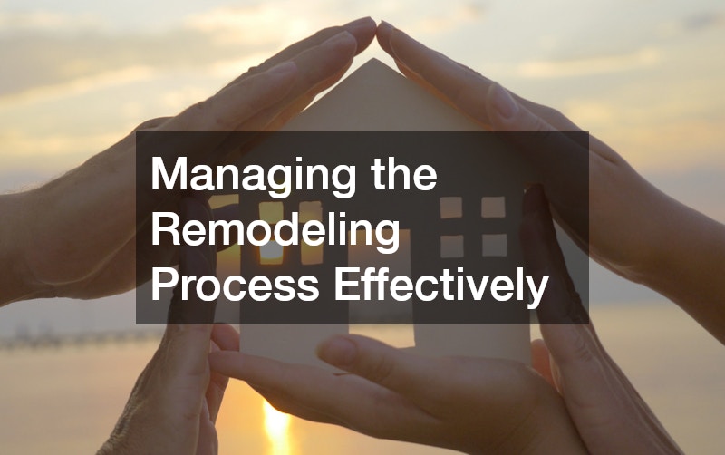 Managing the Remodeling Process Effectively