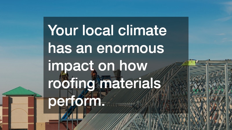 Your local climate has an enormous impact on how roofing materials perform.