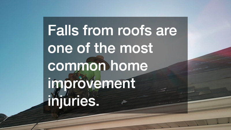 Falls from roofs are one of the most common home improvement injuries.