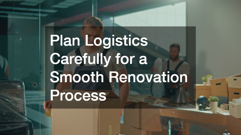 Plan Logistics Carefully for a Smooth Renovation Process