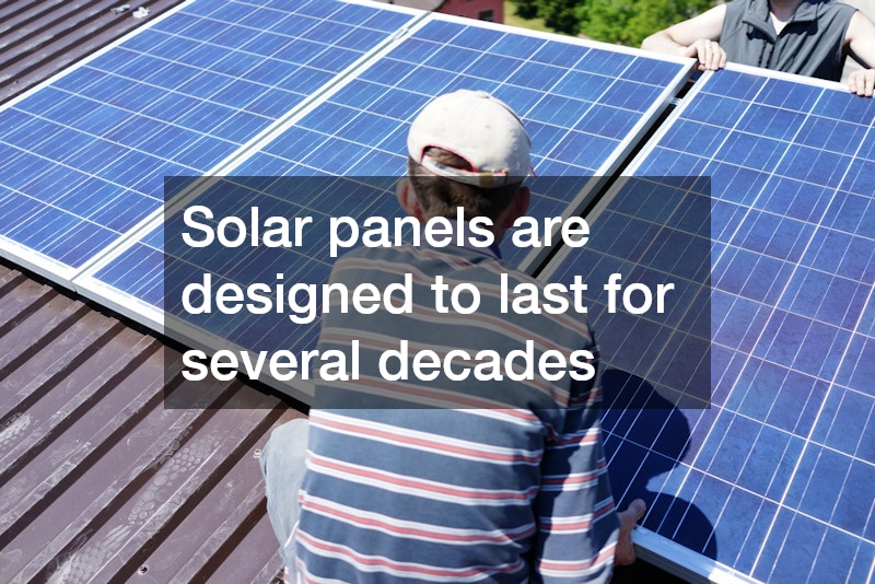 Solar panels are designed to last for several decades