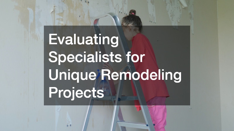 Evaluating Specialists for Unique Remodeling Projects