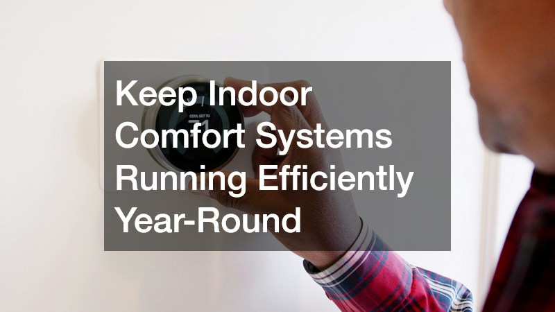 Keep Indoor Comfort Systems Running Efficiently Year-Round