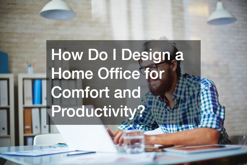How Do I Design a Home Office for Comfort and Productivity?