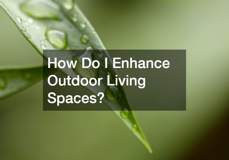 How Do I Enhance Outdoor Living Spaces?