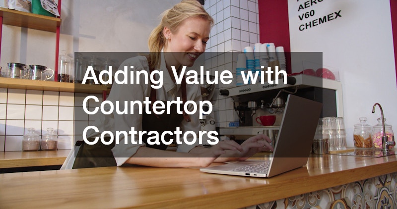 Adding Value with Countertop Contractors