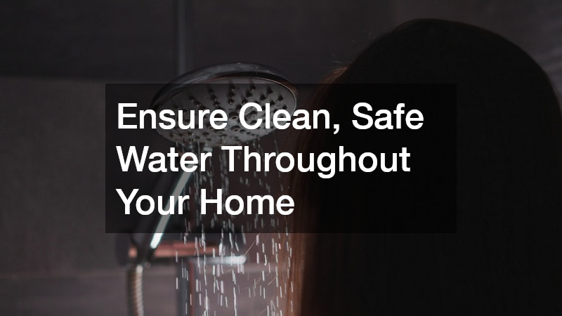 Ensure Clean, Safe Water Throughout Your Home