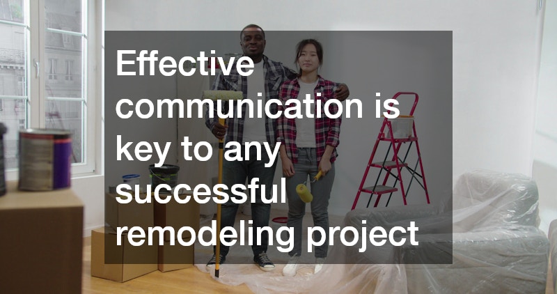 Effective communication is key to any successful remodeling project