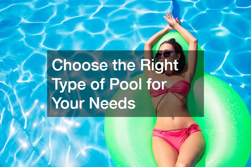 Choose the Right Type of Pool for Your Needs
