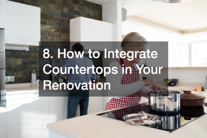 8. How to Integrate Countertops in Your Renovation