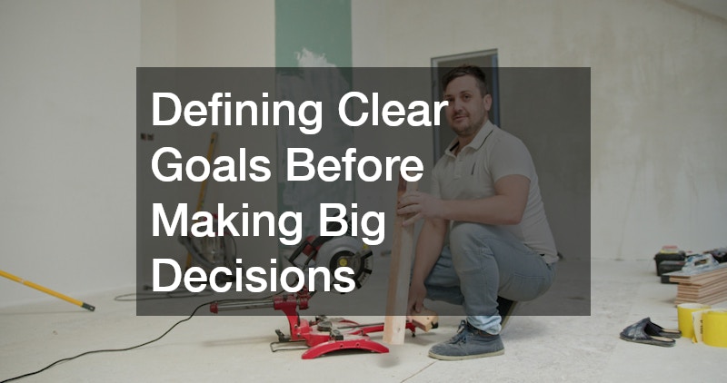 Defining Clear Goals Before Making Big Decisions