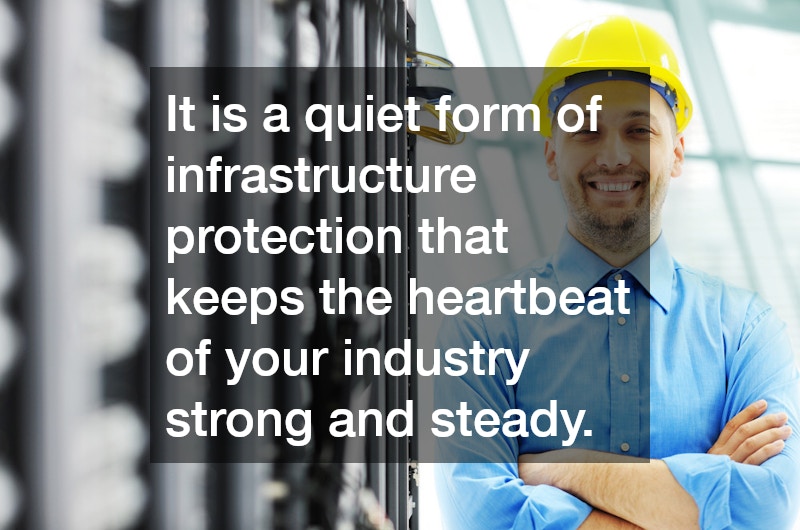 It is a quiet form of infrastructure protection that keeps the heartbeat of your industry strong and steady.