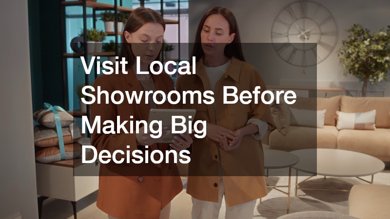 Visit Local Showrooms Before Making Big Decisions