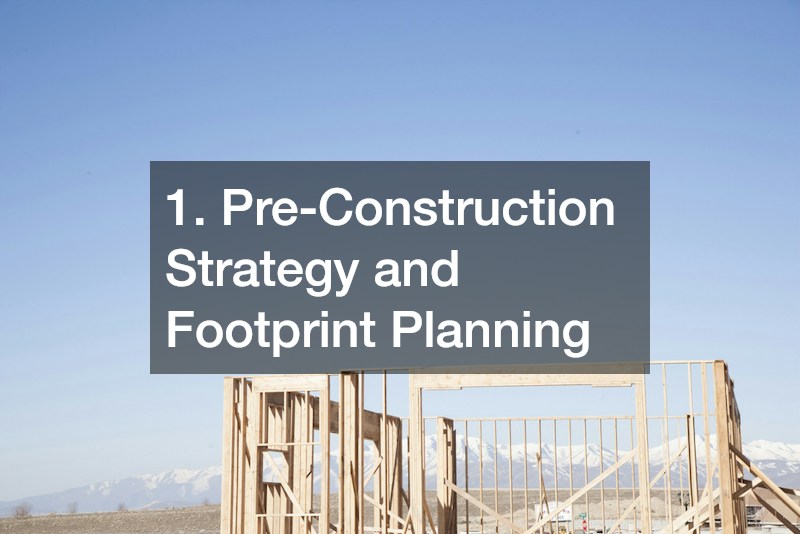 1. Pre-Construction Strategy and Footprint Planning