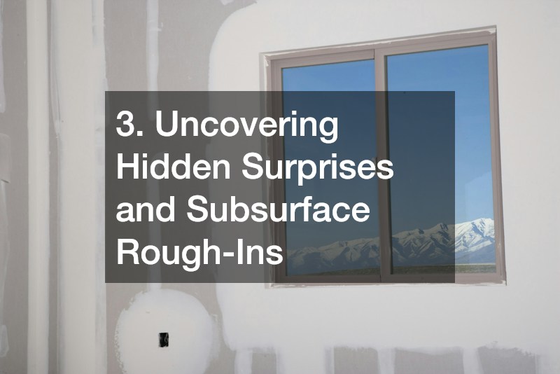 3. Uncovering Hidden Surprises and Subsurface Rough-Ins
