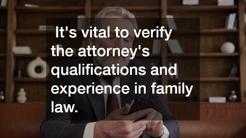  It’s vital to verify the attorney’s qualifications and experience in family law.