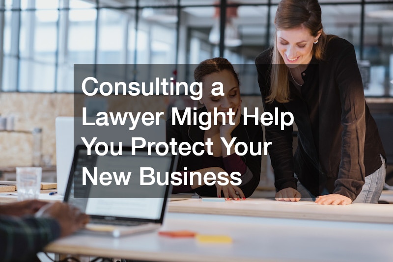Consulting a Lawyer Might Help You Protect Your New Business