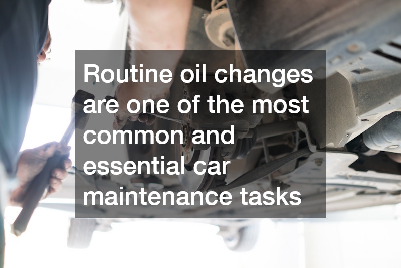 Routine oil changes are one of the most common and essential car maintenance tasks