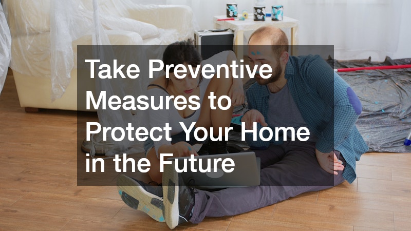 Take Preventive Measures to Protect Your Home in the Future