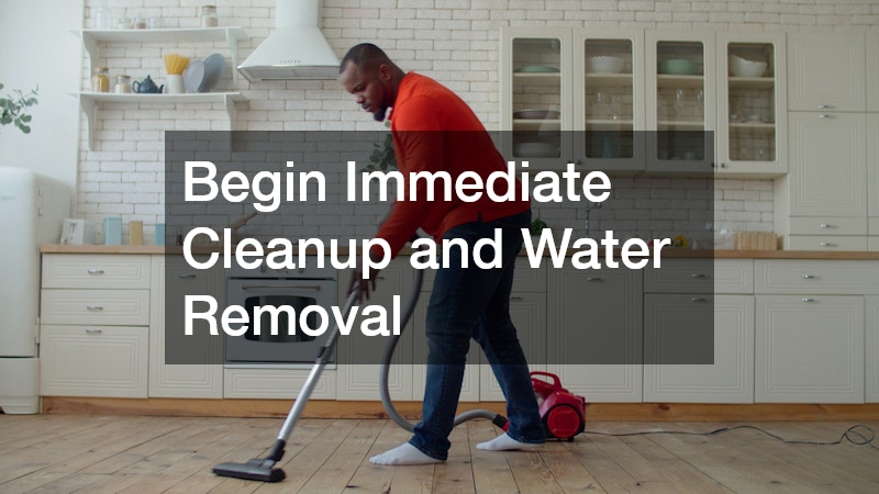 Begin Immediate Cleanup and Water Removal