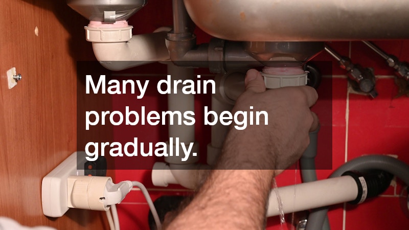 Many drain problems begin gradually.