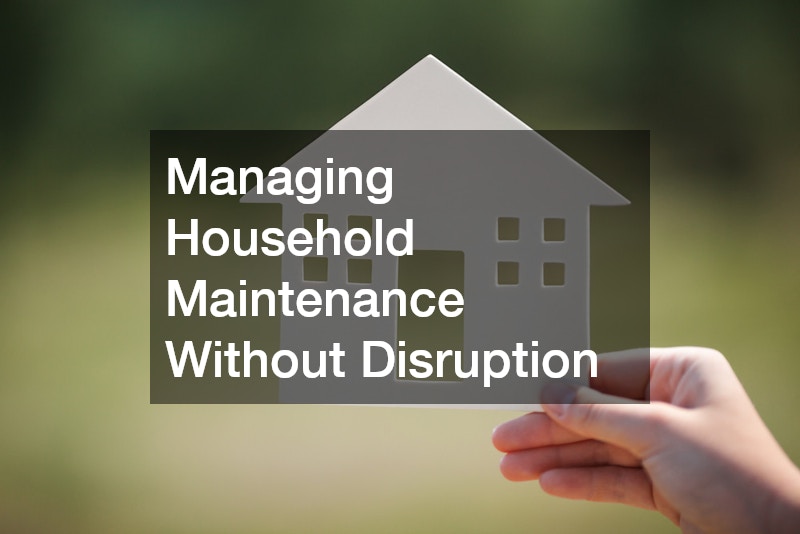 Managing Household Maintenance Without Disruption