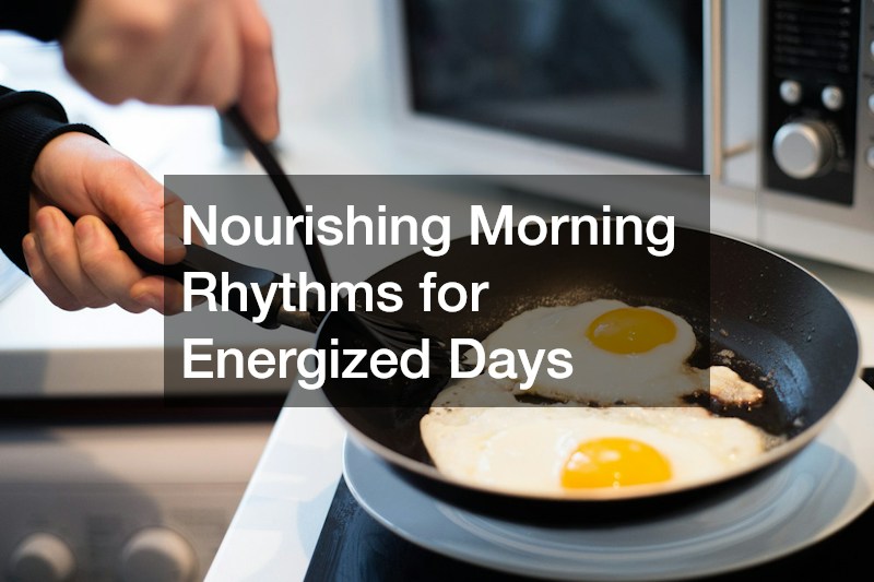 Nourishing Morning Rhythms for Energized Days