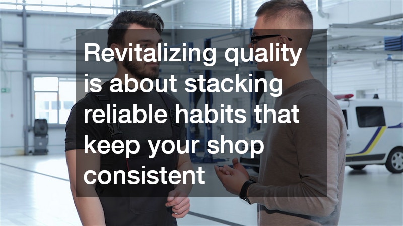 Revitalizing quality is about stacking reliable habits that keep your shop consistent