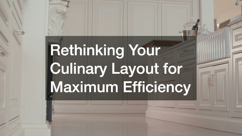 Rethinking Your Culinary Layout for Maximum Efficiency