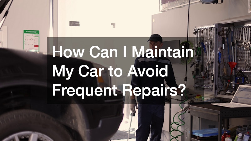 How Can I Maintain My Car to Avoid Frequent Repairs?