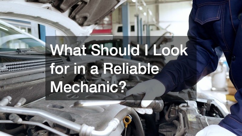 What Should I Look for in a Reliable Mechanic?