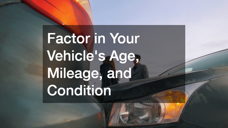 Factor in Your Vehicle’s Age, Mileage, and Condition