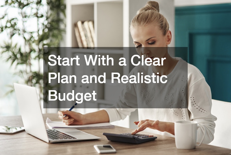 Start With a Clear Plan and Realistic Budget