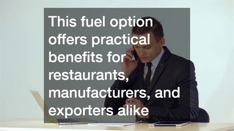 This fuel option offers practical benefits for restaurants, manufacturers, and exporters alike