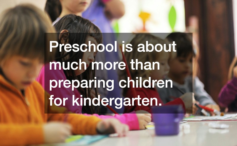 Preschool is about much more than preparing children for kindergarten.