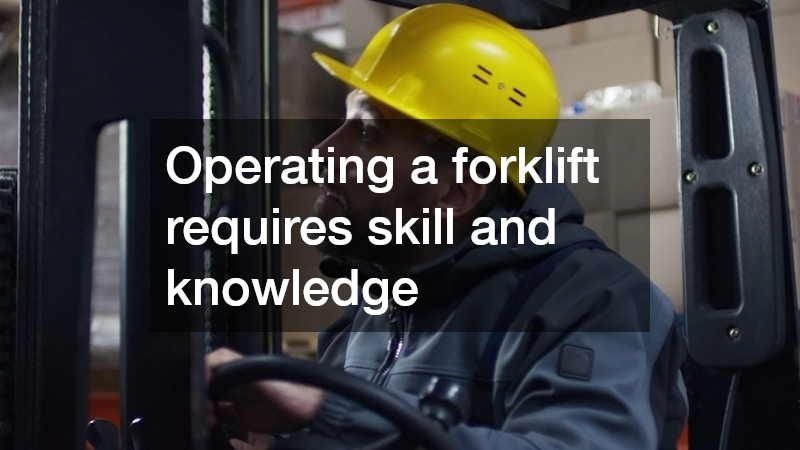Operating a forklift requires skill and knowledge