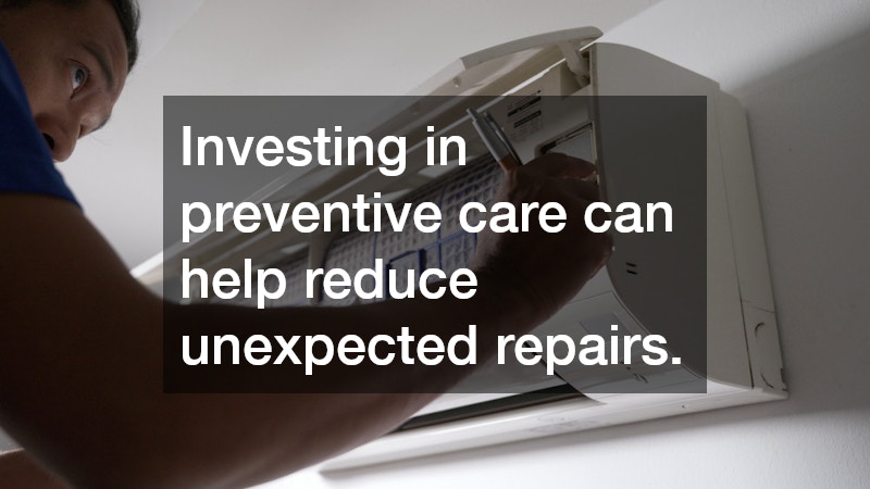 Investing in preventive care can help reduce unexpected repairs.