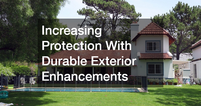 Increasing Protection With Durable Exterior Enhancements