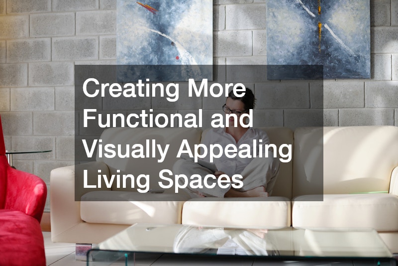 Creating More Functional and Visually Appealing Living Spaces