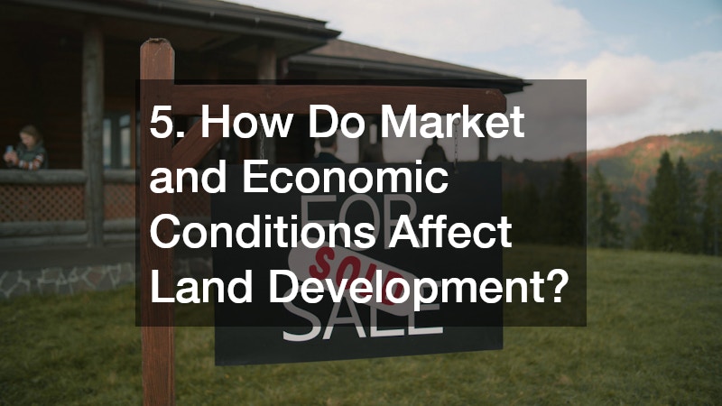 5. How Do Market and Economic Conditions Affect Land Development?
