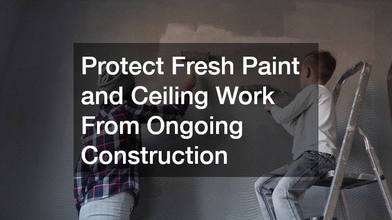 Protect Fresh Paint and Ceiling Work From Ongoing Construction