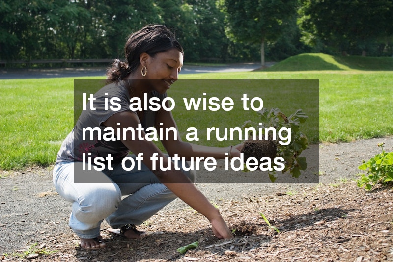 It is also wise to maintain a running list of future ideas