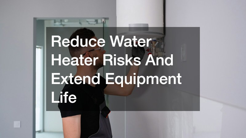 Reduce Water Heater Risks And Extend Equipment Life