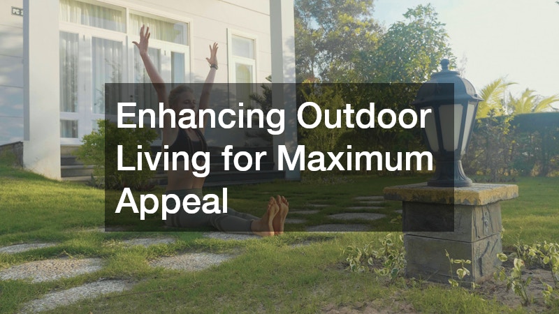 Enhancing Outdoor Living for Maximum Appeal