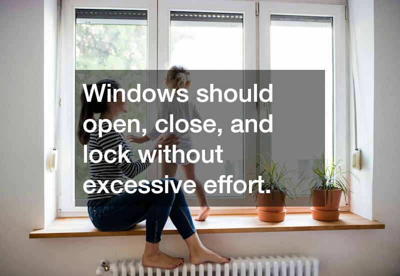 Windows should open, close, and lock without excessive effort.