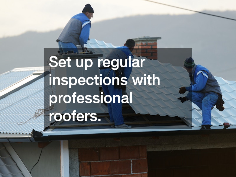 Set up regular inspections with professional roofers.