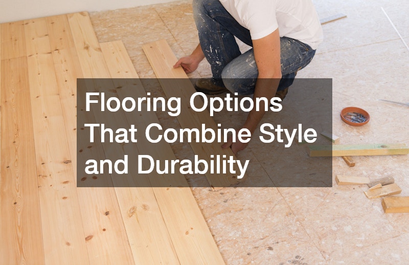 Flooring Options That Combine Style and Durability