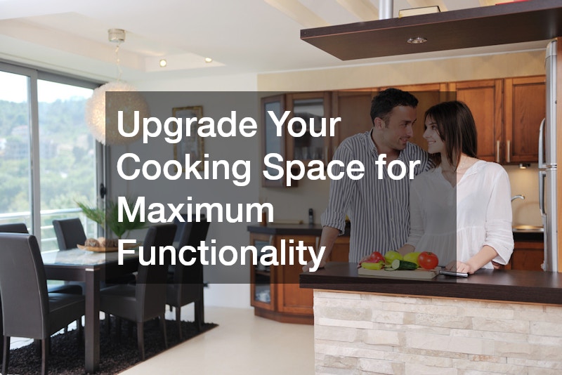 Upgrade Your Cooking Space for Maximum Functionality