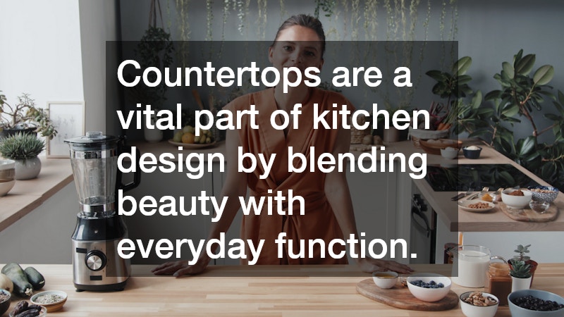 Countertops are a vital part of kitchen design by blending beauty with everyday function.