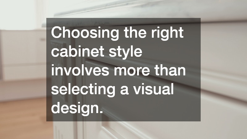 Choosing the right cabinet style involves more than selecting a visual design.